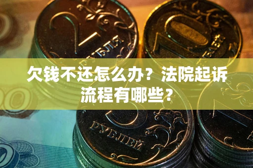 济南欠钱不还怎么办?法院起诉流程有哪些? 济南欠钱不还怎么办?法院起诉流程有哪些?