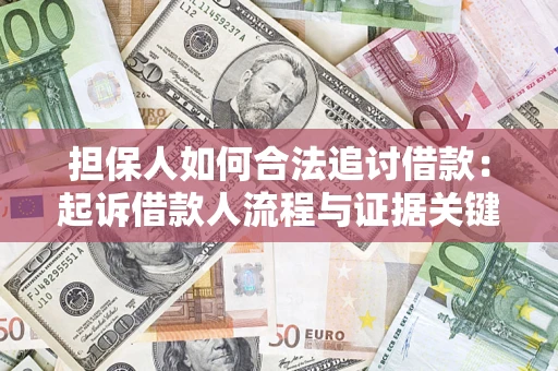济南担保人如何合法追讨借款：起诉借款人流程与证据关键点