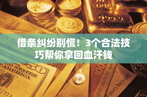 济南借条纠纷别慌!3个合法技巧帮你拿回血汗钱 济南借条纠纷别慌!3个合法技巧帮你拿回血汗钱