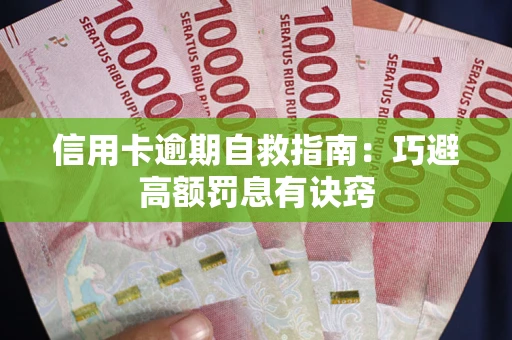 济南信用卡逾期自救指南:巧避高额罚息有诀窍 济南信用卡逾期自救指南:巧避高额罚息有诀窍