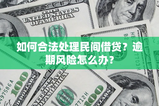济南如何合法处理民间借贷?逾期风险怎么办? 济南如何合法处理民间借贷?逾期风险怎么办?