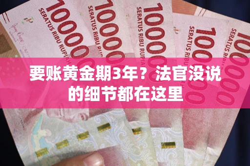 济南要账黄金期3年？法官没说的细节都在这里
